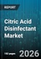 Citric Acid Disinfectant Market - Global Forecast 2026-2032 - Product Image