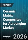 Ceramic Matrix Composites for Aeroengine Market - Global Forecast 2026-2032- Product Image