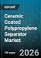 Ceramic Coated Polypropylene Separator Market - Global Forecast 2026-2032 - Product Image