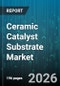 Ceramic Catalyst Substrate Market - Global Forecast 2026-2032 - Product Thumbnail Image