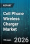 Cell Phone Wireless Charger Market - Global Forecast 2026-2032 - Product Thumbnail Image