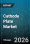 Cathode Plate Market - Global Forecast 2026-2032 - Product Thumbnail Image