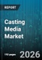 Casting Media Market - Global Forecast 2026-2032 - Product Image
