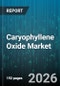 Caryophyllene Oxide Market - Global Forecast 2026-2032 - Product Thumbnail Image