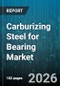 Carburizing Steel for Bearing Market - Global Forecast 2026-2032 - Product Image
