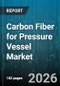 Carbon Fiber for Pressure Vessel Market - Global Forecast 2026-2032 - Product Image