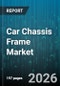 Car Chassis Frame Market - Global Forecast 2026-2032 - Product Image