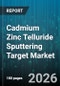 Cadmium Zinc Telluride Sputtering Target Market - Global Forecast 2026-2032 - Product Thumbnail Image