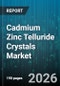 Cadmium Zinc Telluride Crystals Market - Global Forecast 2026-2032 - Product Image
