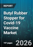 Butyl Rubber Stopper for Covid-19 Vaccine Market - Global Forecast 2026-2032- Product Image