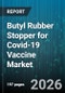 Butyl Rubber Stopper for Covid-19 Vaccine Market - Global Forecast 2026-2032 - Product Thumbnail Image