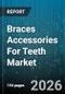 Braces Accessories For Teeth Market - Global Forecast 2026-2032 - Product Thumbnail Image
