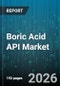 Boric Acid API Market - Global Forecast 2026-2032 - Product Image