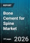 Bone Cement for Spine Market - Global Forecast 2026-2032 - Product Thumbnail Image