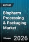 Biopharm Processing & Packaging Market - Global Forecast 2026-2032 - Product Image