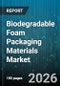 Biodegradable Foam Packaging Materials Market - Global Forecast 2026-2032 - Product Image