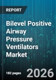 Bilevel Positive Airway Pressure Ventilators Market - Global Forecast 2026-2032- Product Image