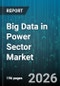 Big Data in Power Sector Market - Global Forecast 2026-2032 - Product Thumbnail Image