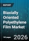 Biaxially Oriented Polyethylene Film Market - Global Forecast 2026-2032 - Product Image