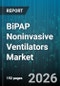 BiPAP Noninvasive Ventilators Market - Global Forecast 2026-2032 - Product Thumbnail Image