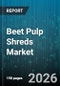Beet Pulp Shreds Market - Global Forecast 2026-2032 - Product Image