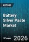 Battery Silver Paste Market - Global Forecast 2026-2032 - Product Thumbnail Image
