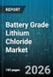 Battery Grade Lithium Chloride Market - Global Forecast 2026-2032 - Product Image