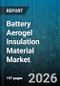 Battery Aerogel Insulation Material Market - Global Forecast 2026-2032 - Product Image
