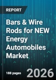 Bars & Wire Rods for NEW Energy Automobiles Market - Global Forecast 2026-2032- Product Image