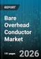 Bare Overhead Conductor Market - Global Forecast 2026-2032 - Product Image