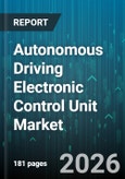 Autonomous Driving Electronic Control Unit Market - Global Forecast 2026-2032- Product Image