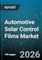 Automotive Solar Control Films Market - Global Forecast 2026-2032 - Product Thumbnail Image