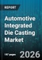 Automotive Integrated Die Casting Market - Global Forecast 2026-2032 - Product Image