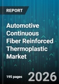 Automotive Continuous Fiber Reinforced Thermoplastic Market - Global Forecast 2026-2032- Product Image