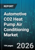 Automotive CO2 Heat Pump Air Conditioning Market - Global Forecast 2026-2032- Product Image