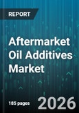 Aftermarket Oil Additives Market - Global Forecast 2026-2032- Product Image