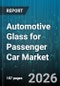 Automotive Glass for Passenger Car Market - Global Forecast 2026-2032 - Product Image