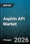 Aspirin API Market - Global Forecast 2026-2032 - Product Image