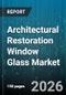Architectural Restoration Window Glass Market - Global Forecast 2026-2032 - Product Image