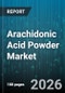 Arachidonic Acid Powder Market - Global Forecast 2026-2032 - Product Image