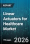 Linear Actuators for Healthcare Market - Global Forecast 2026-2032 - Product Thumbnail Image