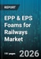 EPP & EPS Foams for Railways Market - Global Forecast 2026-2032 - Product Thumbnail Image