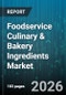 Foodservice Culinary & Bakery Ingredients Market - Global Forecast 2026-2032 - Product Image