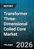 Transformer Three-Dimensional Coiled Core Market - Global Forecast 2026-2032- Product Image
