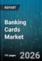 Banking Cards Market - Global Forecast 2026-2032 - Product Thumbnail Image