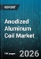 Anodized Aluminum Coil Market - Global Forecast 2026-2032 - Product Image