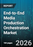 End-to-End Media Production Orchestration Market - Global Forecast 2026-2032- Product Image