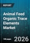 Animal Feed Organic Trace Elements Market - Global Forecast 2026-2032 - Product Thumbnail Image