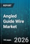 Angled Guide Wire Market - Global Forecast 2026-2032 - Product Image