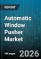 Automatic Window Pusher Market - Global Forecast 2026-2032 - Product Image